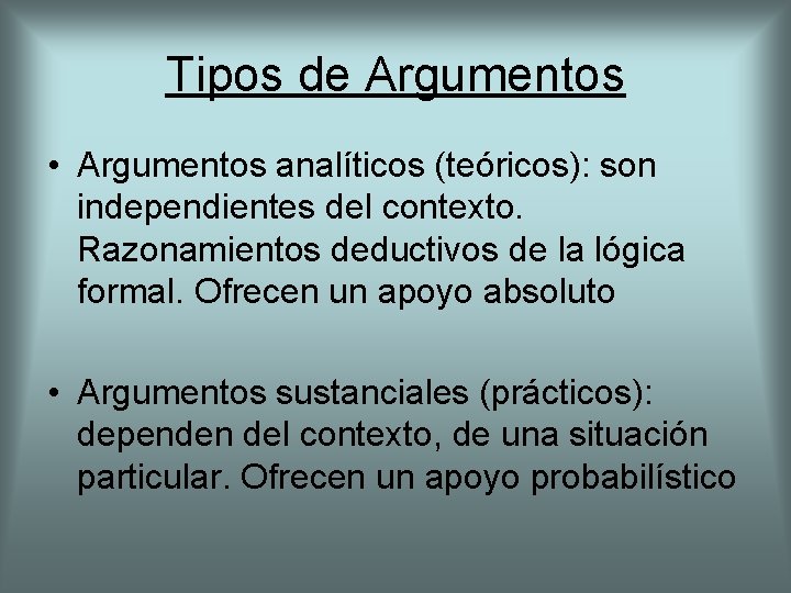 Tipos de Argumentos • Argumentos analíticos (teóricos): son independientes del contexto. Razonamientos deductivos de