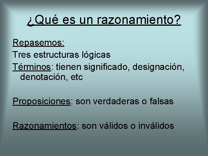 ¿Qué es un razonamiento? Repasemos: Tres estructuras lógicas Términos: tienen significado, designación, denotación, etc