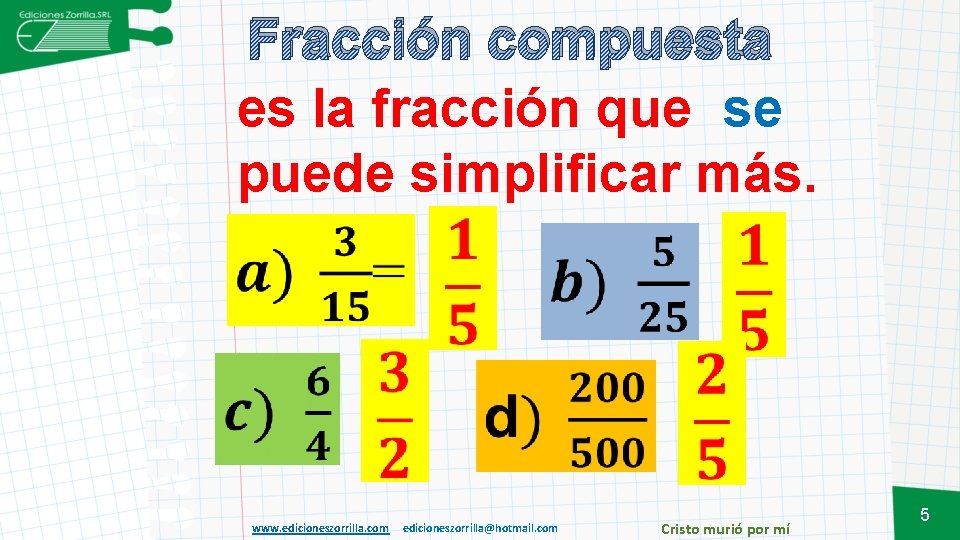 Fracción compuesta es la fracción que se puede simplificar más. www. edicioneszorrilla. com edicioneszorrilla@hotmail.