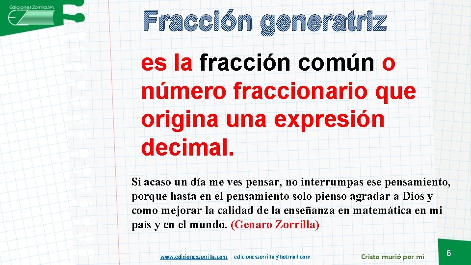 Fracción generatriz es la fracción común o número fraccionario que origina una expresión decimal.