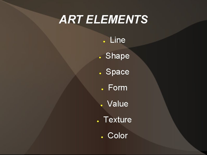 ART ELEMENTS ● Line ● Shape ● Space ● Form ● Value Texture ●