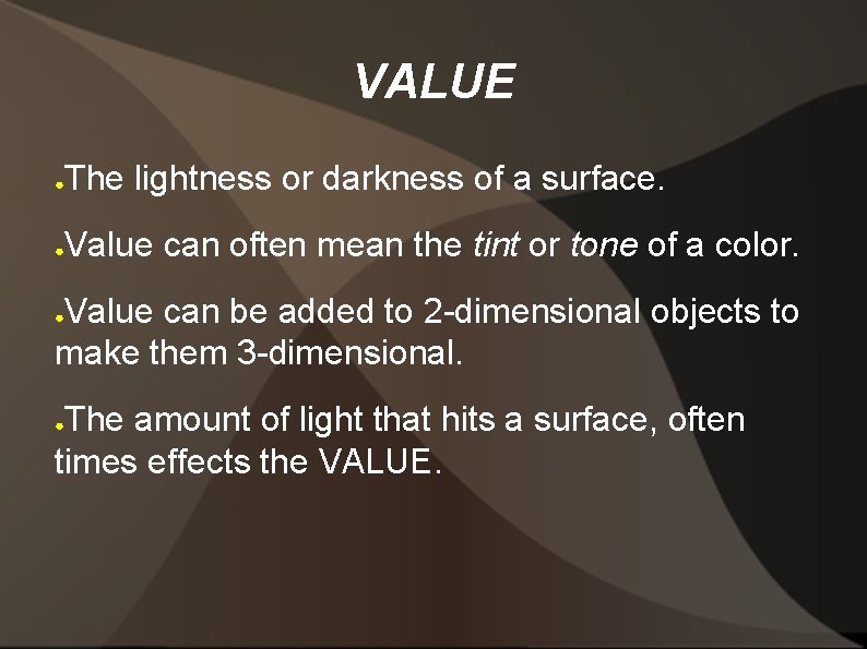 VALUE ● The lightness or darkness of a surface. ● Value can often mean