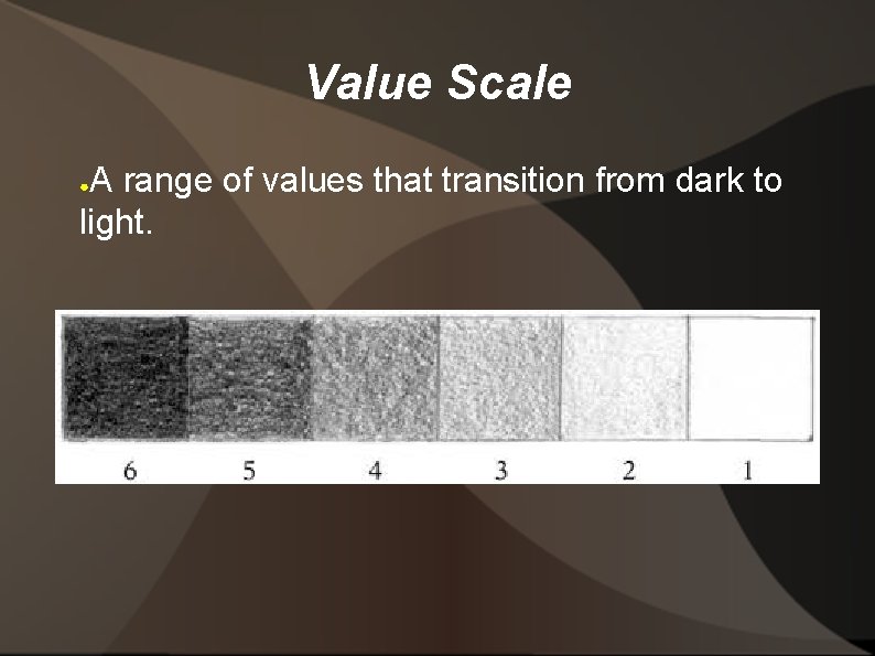Value Scale A range of values that transition from dark to light. ● 