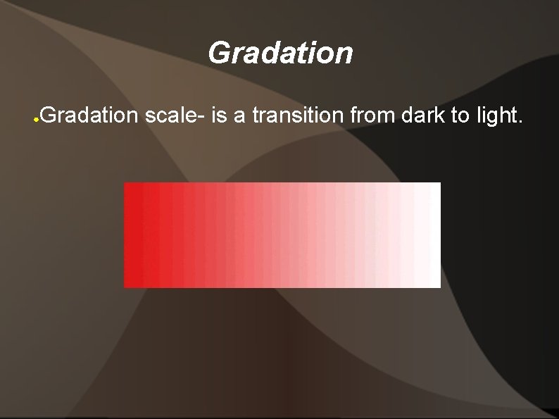 Gradation ● Gradation scale- is a transition from dark to light. 