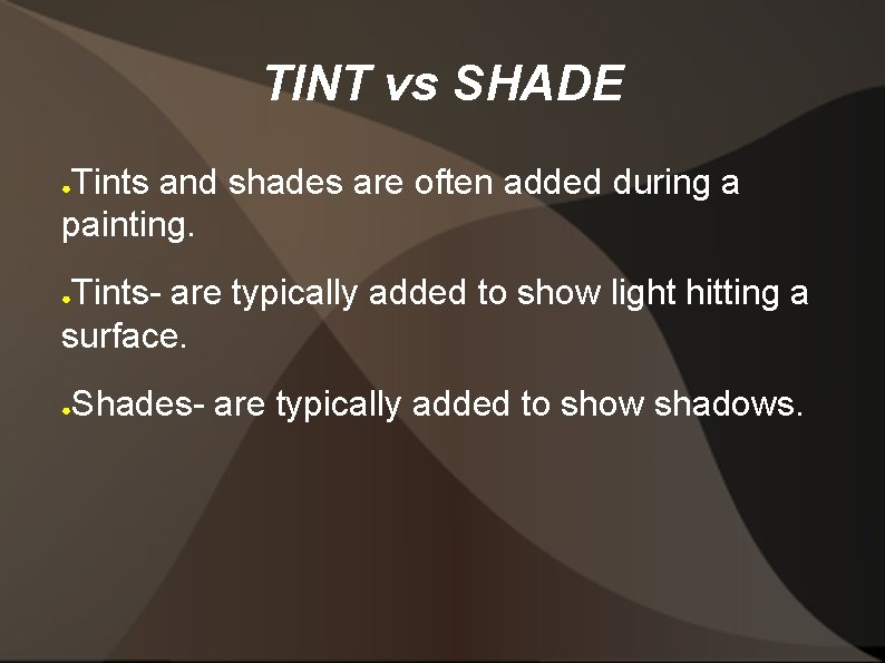 TINT vs SHADE Tints and shades are often added during a painting. ● Tints-