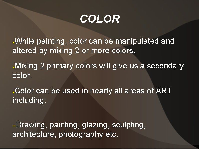 COLOR While painting, color can be manipulated and altered by mixing 2 or more