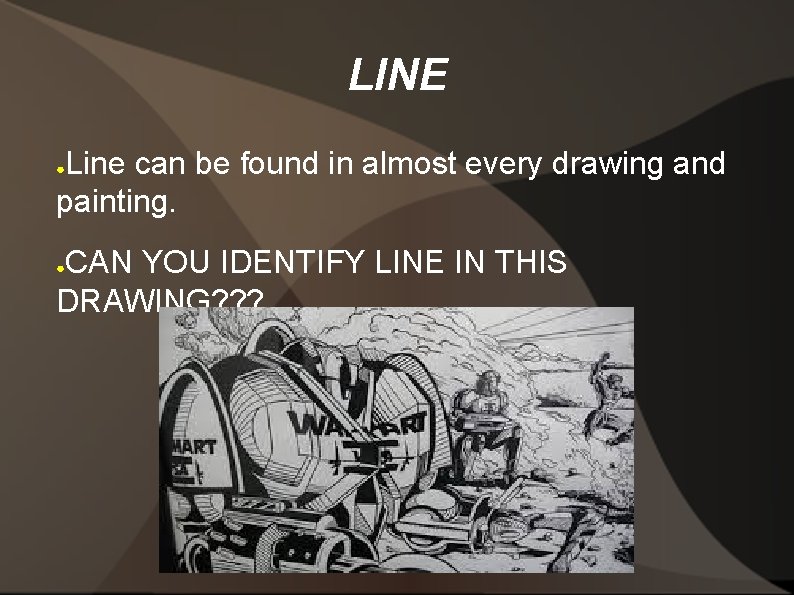 LINE Line can be found in almost every drawing and painting. ● CAN YOU