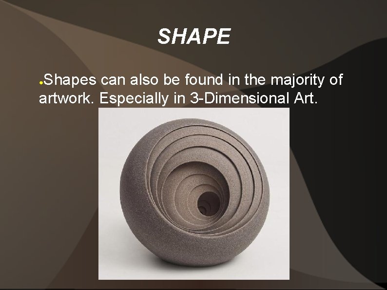 SHAPE Shapes can also be found in the majority of artwork. Especially in 3