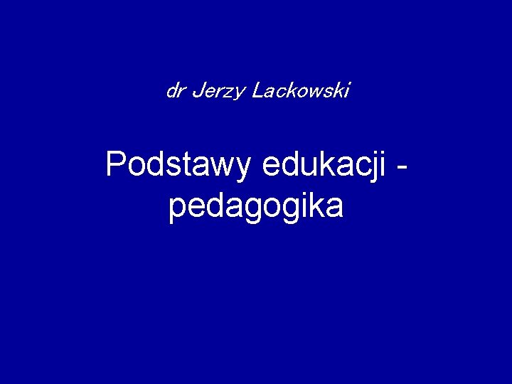 dr Jerzy Lackowski Podstawy edukacji pedagogika 