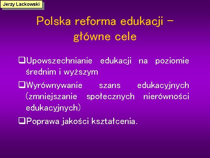 Jerzy Lackowski Polska reforma edukacji – główne cele q. Upowszechnianie edukacji na poziomie średnim