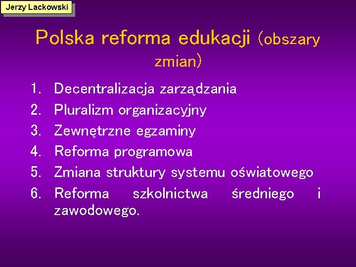 Jerzy Lackowski Polska reforma edukacji (obszary zmian) 1. 2. 3. 4. 5. 6. Decentralizacja