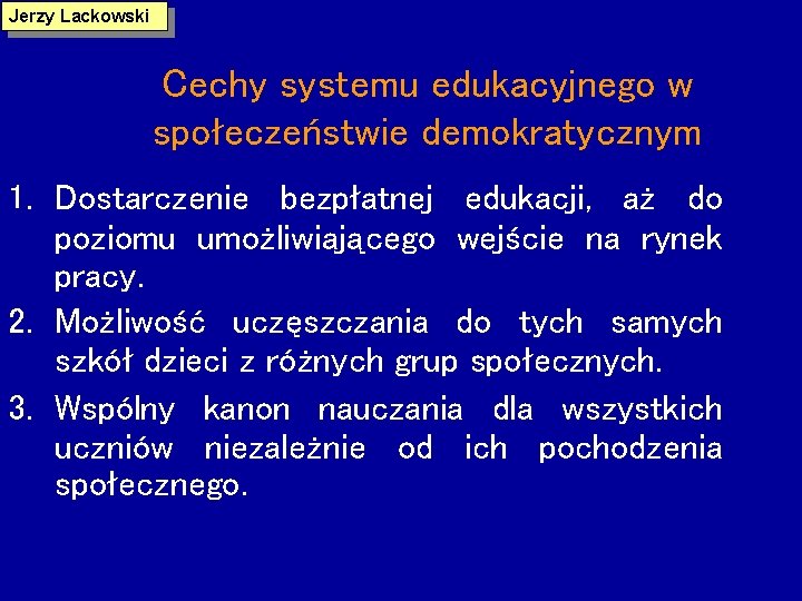 Jerzy Lackowski Cechy systemu edukacyjnego w społeczeństwie demokratycznym 1. Dostarczenie bezpłatnej edukacji, aż do