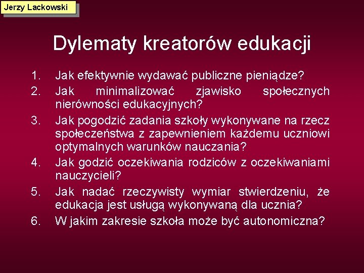 Jerzy Lackowski Dylematy kreatorów edukacji 1. 2. 3. 4. 5. 6. Jak efektywnie wydawać