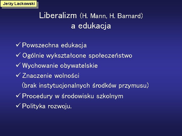 Jerzy Lackowski Liberalizm (H. Mann, H. Barnard) a edukacja ü Powszechna edukacja ü Ogólnie