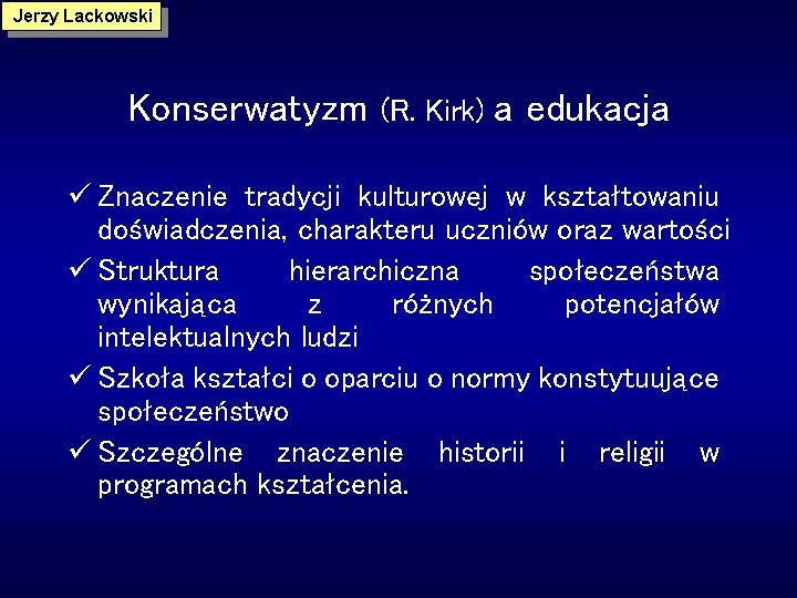 Jerzy Lackowski Konserwatyzm (R. Kirk) a edukacja ü Znaczenie tradycji kulturowej w kształtowaniu doświadczenia,