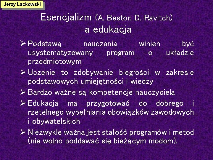 Jerzy Lackowski Esencjalizm (A. Bestor, D. Ravitch) a edukacja Ø Podstawą nauczania winien być