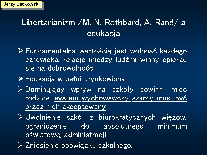 Jerzy Lackowski Libertarianizm /M. N. Rothbard, A. Rand/ a edukacja Ø Fundamentalną wartością jest