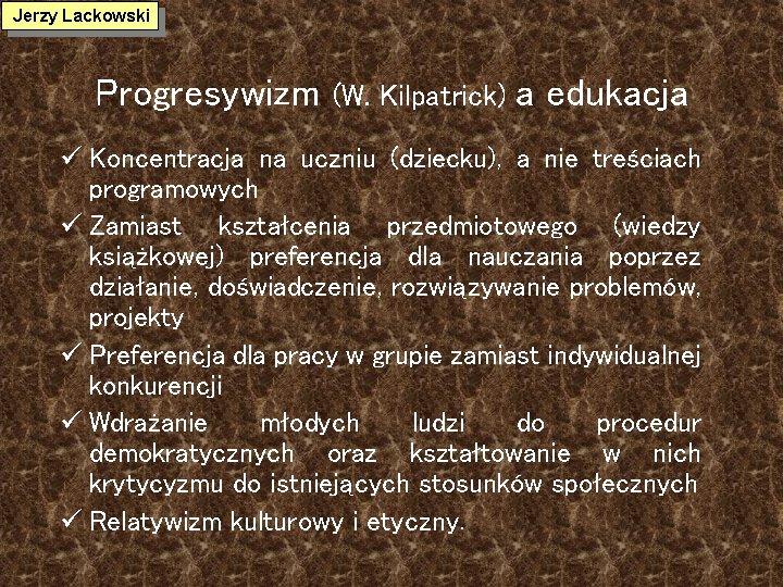 Jerzy Lackowski Progresywizm (W. Kilpatrick) a edukacja ü Koncentracja na uczniu (dziecku), a nie
