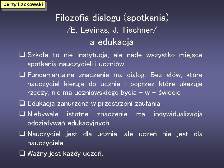 Jerzy Lackowski Filozofia dialogu (spotkania) /E. Levinas, J. Tischner/ a edukacja q Szkoła to