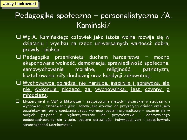 Jerzy Lackowski Pedagogika społeczno – personalistyczna /A. Kamiński/ q Wg A. Kamińskiego człowiek jako