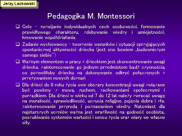 Jerzy Lackowski Pedagogika M. Montessori q Cele – rozwijanie indywidualnych cech osobowości, formowanie prawidłowego
