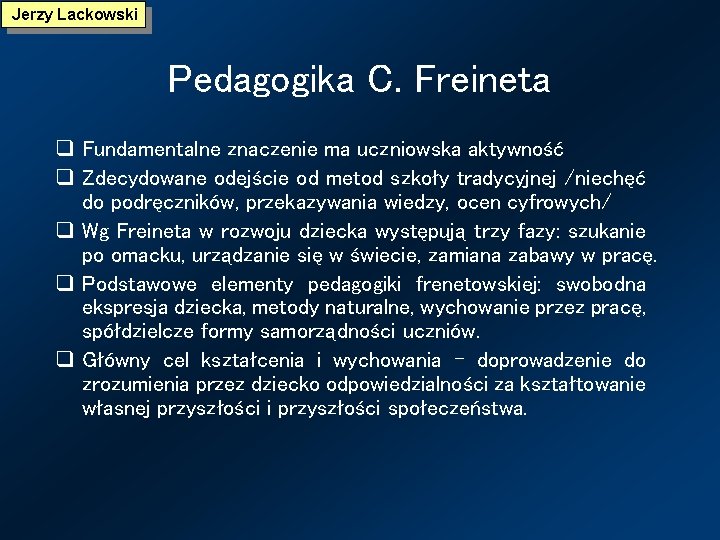 Jerzy Lackowski Pedagogika C. Freineta q Fundamentalne znaczenie ma uczniowska aktywność q Zdecydowane odejście