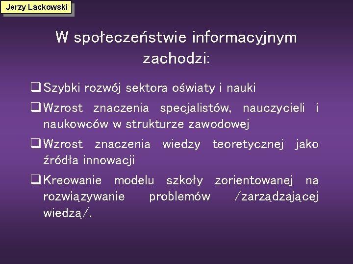 Jerzy Lackowski W społeczeństwie informacyjnym zachodzi: q Szybki rozwój sektora oświaty i nauki q