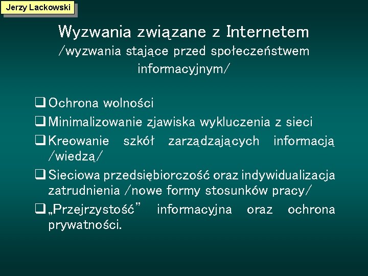 Jerzy Lackowski Wyzwania związane z Internetem /wyzwania stające przed społeczeństwem informacyjnym/ q Ochrona wolności