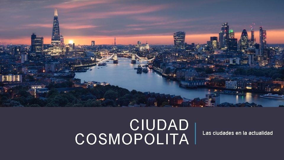 CIUDAD COSMOPOLITA Las ciudades en la actualidad OBJETIVOS