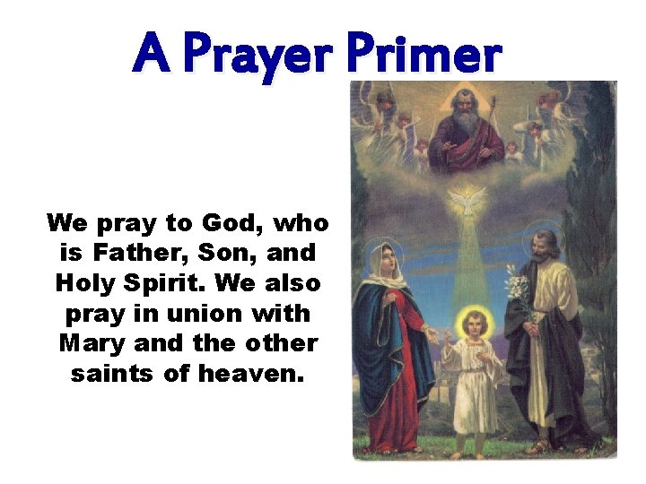 A Prayer Primer We pray to God, who is Father, Son, and Holy Spirit.