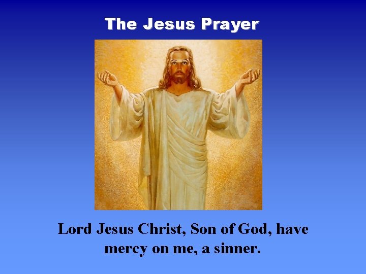The Jesus Prayer Lord Jesus Christ, Son of God, have mercy on me, a