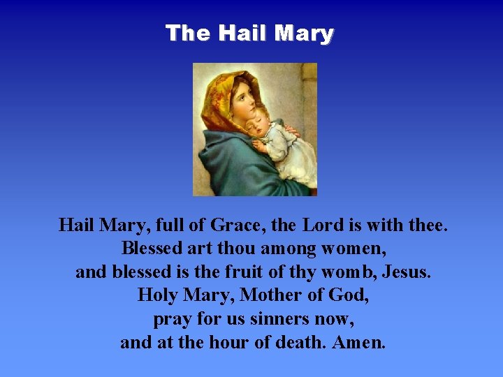 The Hail Mary, full of Grace, the Lord is with thee. Blessed art thou