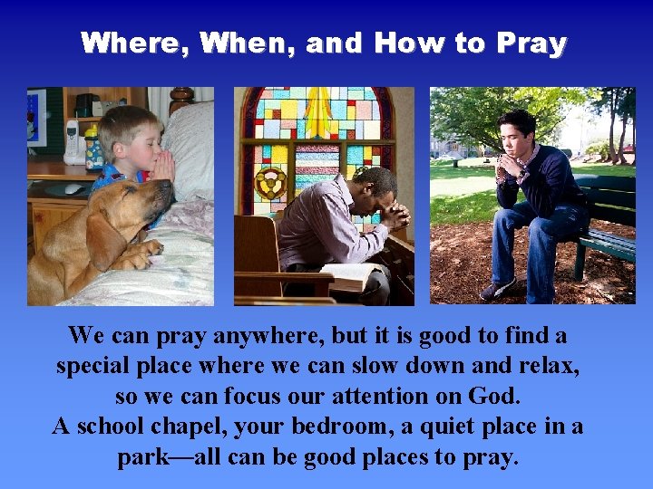 Where, When, and How to Pray We can pray anywhere, but it is good
