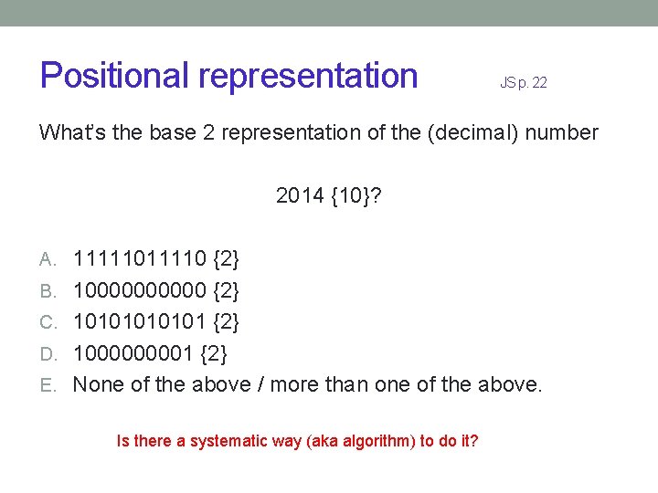 Positional representation JS p. 22 What’s the base 2 representation of the (decimal) number