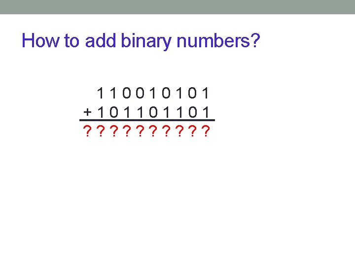 How to add binary numbers? 110010101 +101101101 ? ? ? ? ? 