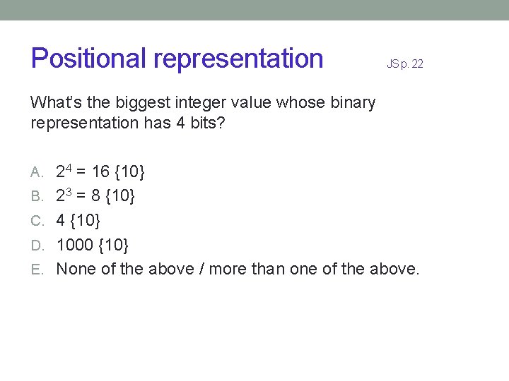 Positional representation JS p. 22 What’s the biggest integer value whose binary representation has