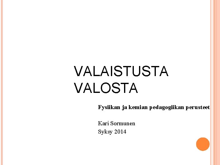 VALAISTUSTA VALOSTA Fysiikan ja kemian pedagogiikan perusteet Kari Sormunen Syksy 2014 