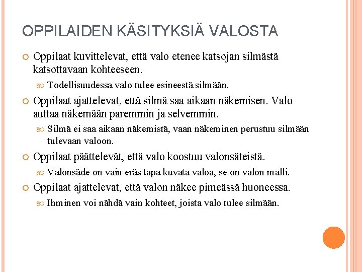 OPPILAIDEN KÄSITYKSIÄ VALOSTA Oppilaat kuvittelevat, että valo etenee katsojan silmästä katsottavaan kohteeseen. Oppilaat ajattelevat,