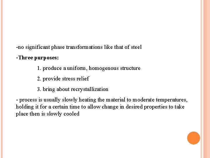 -no significant phase transformations like that of steel -Three purposes: 1. produce a uniform,