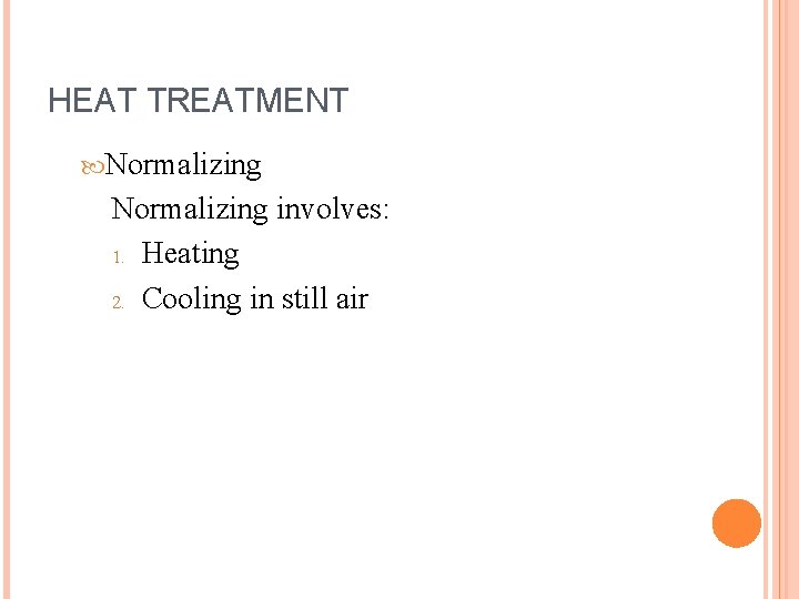 HEAT TREATMENT Normalizing involves: 1. Heating 2. Cooling in still air 