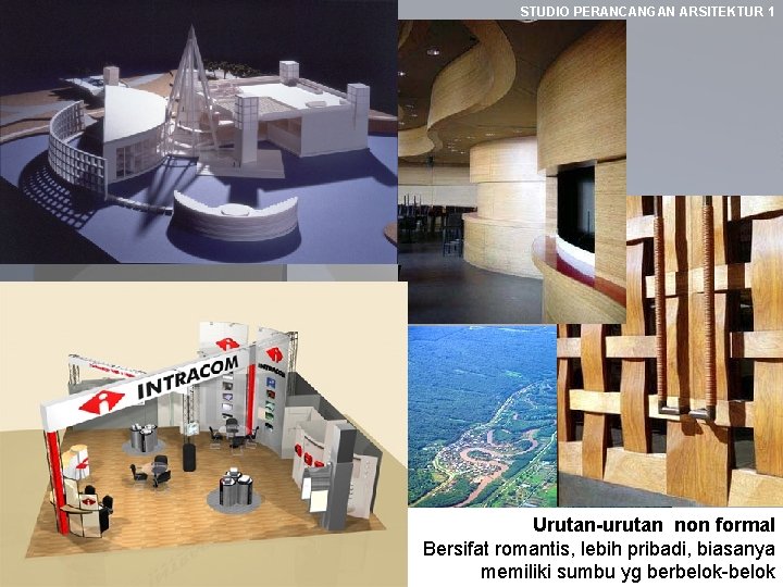 STUDIO PERANCANGAN ARSITEKTUR 1 Urutan-urutan non formal Bersifat romantis, lebih pribadi, biasanya memiliki sumbu