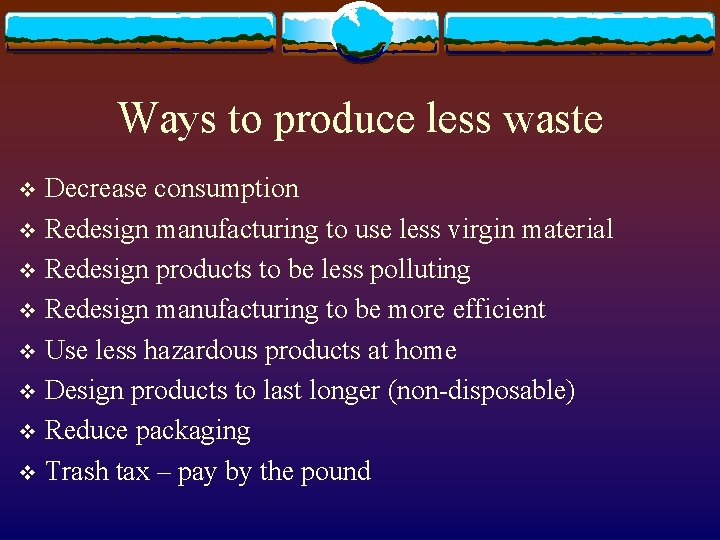 Ways to produce less waste Decrease consumption v Redesign manufacturing to use less virgin