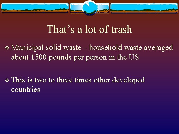 That’s a lot of trash v Municipal solid waste – household waste averaged about