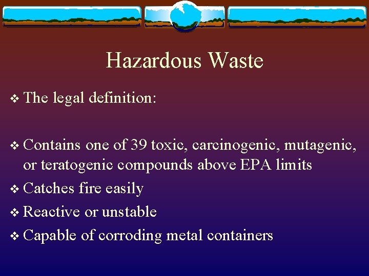 Hazardous Waste v The legal definition: v Contains one of 39 toxic, carcinogenic, mutagenic,