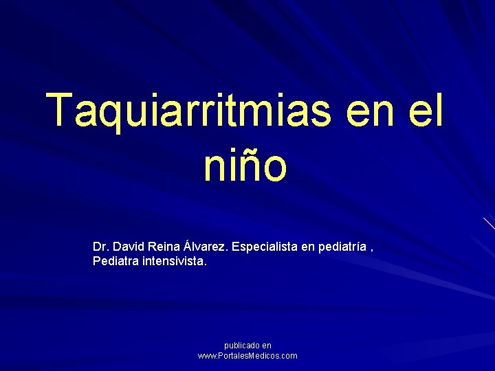 Taquiarritmias en el niño Dr. David Reina Álvarez. Especialista en pediatría , Pediatra intensivista.