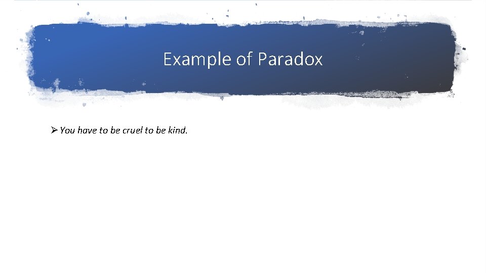 Example of Paradox Ø You have to be cruel to be kind. 