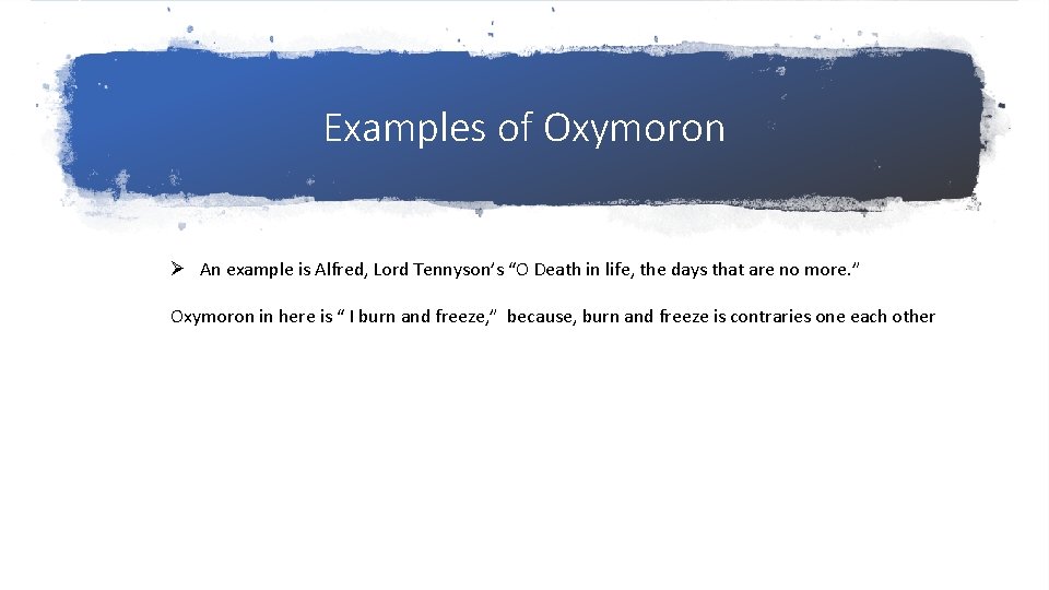 Examples of Oxymoron Ø An example is Alfred, Lord Tennyson’s “O Death in life,