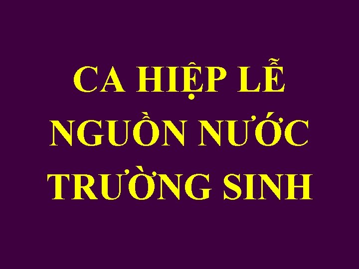 CA HIỆP LỄ NGUỒN NƯỚC TRƯỜNG SINH 