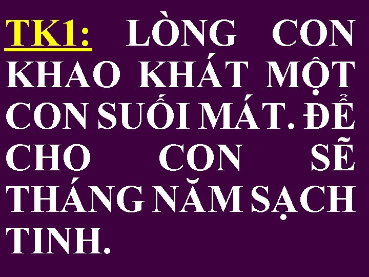 TK 1: LÒNG CON KHAO KHÁT MỘT CON SUỐI MÁT. ĐỂ CHO CON SẼ