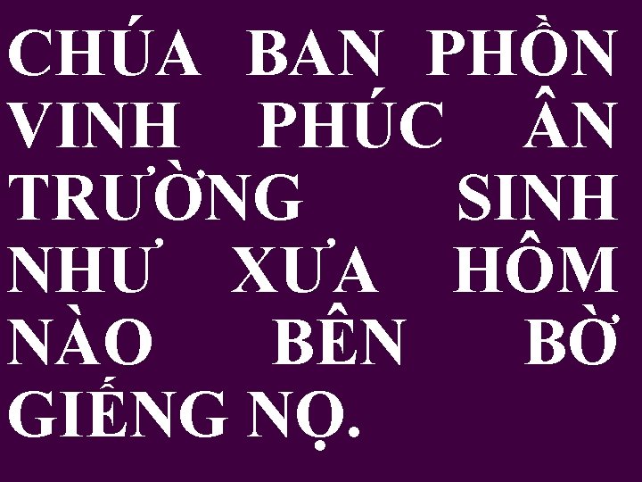 CHÚA BAN PHỒN VINH PHÚC N TRƯỜNG SINH NHƯ XƯA HÔM NÀO BÊN BỜ